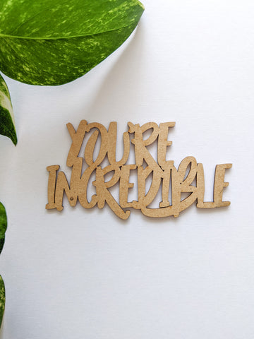 You're Incredible - MDF Embellishment