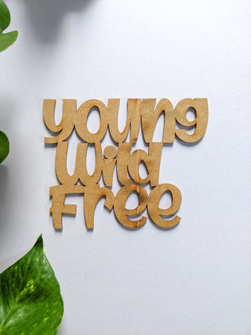 Young Wild Free - MDF Embellishment